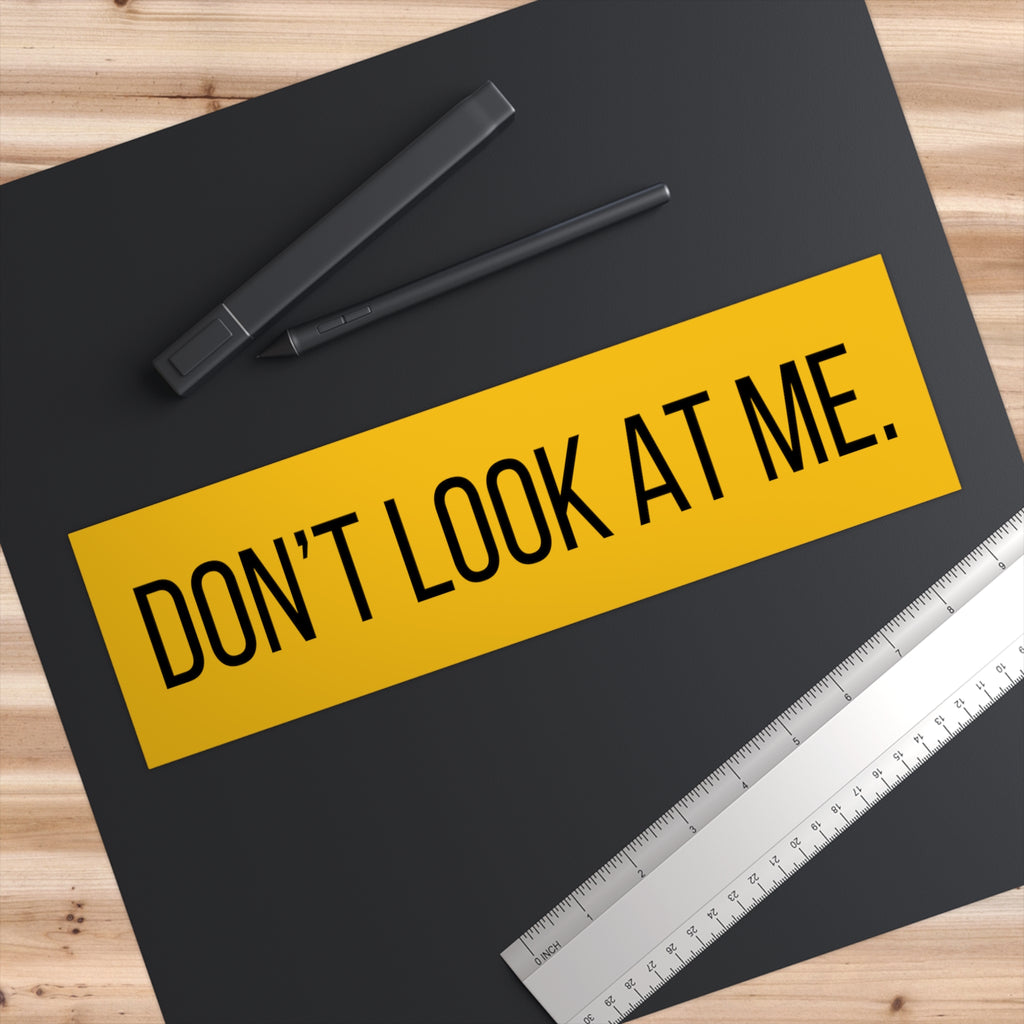 Don’t Look At Me Bumper Sticker