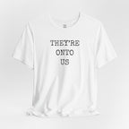 They’re Onto Us T-Shirt