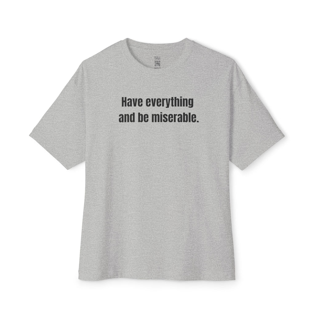 Have Everything And Be Miserable Oversized Tee