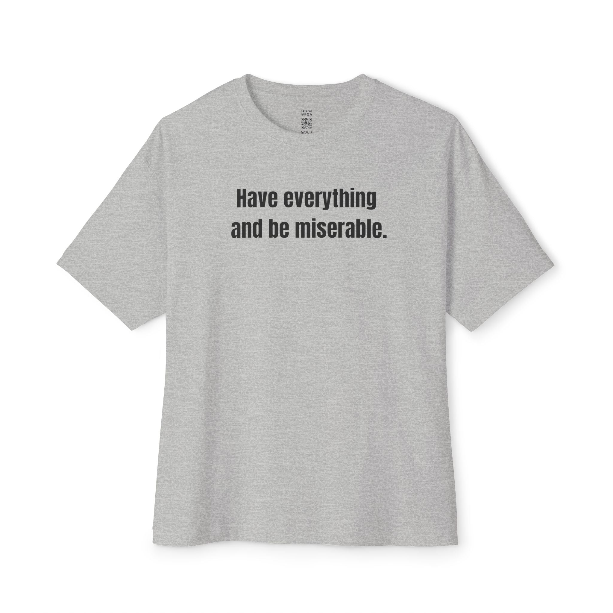 Have Everything And Be Miserable Oversized Tee