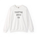 They’re Onto Us Sweatshirt