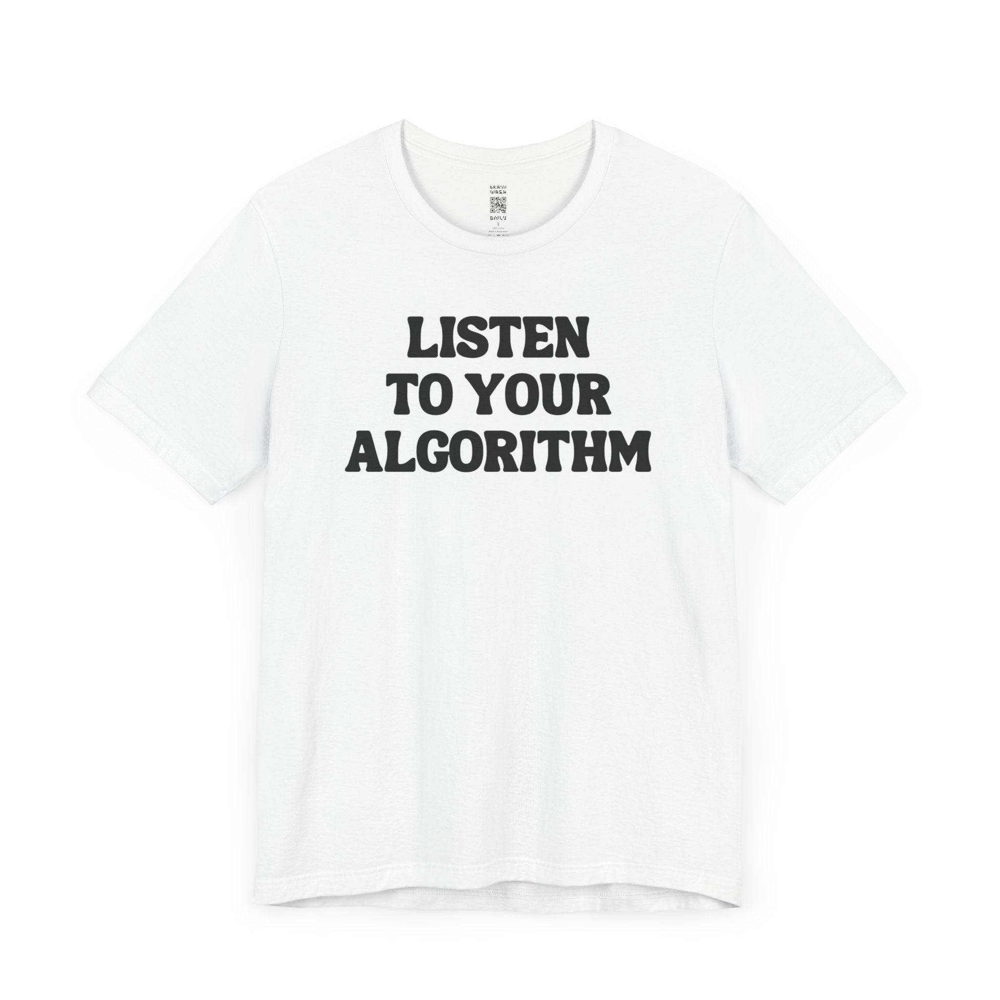 Listen To Your Algorithm T-Shirt