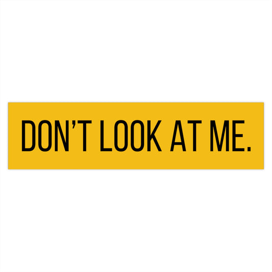 Don’t Look At Me Bumper Sticker