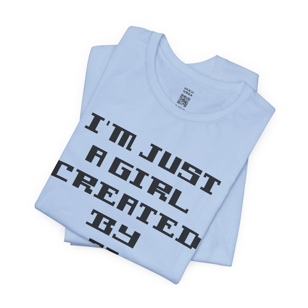 I’m Just A Girl Created By AI T-Shirt