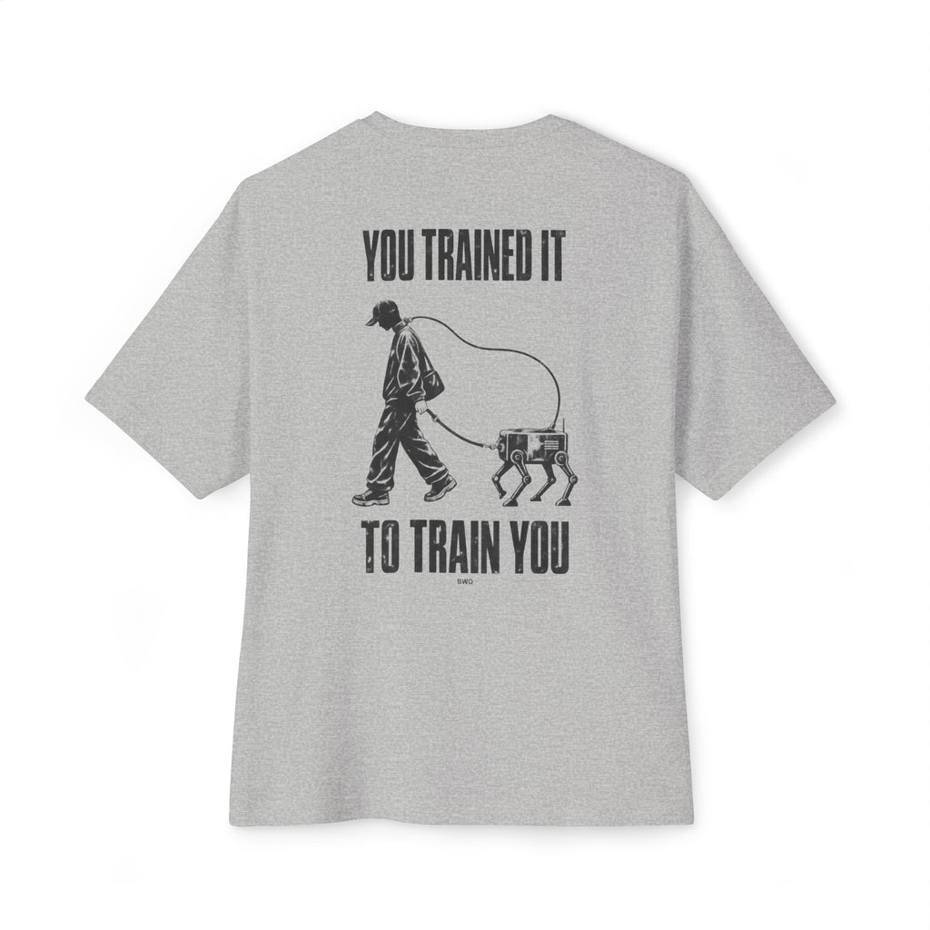 You Trained It To Train You Oversized Tee