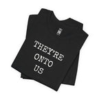 They’re Onto Us T-Shirt