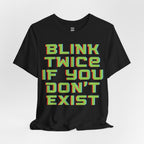 Blink Twice If You Dont Exist T-Shirt