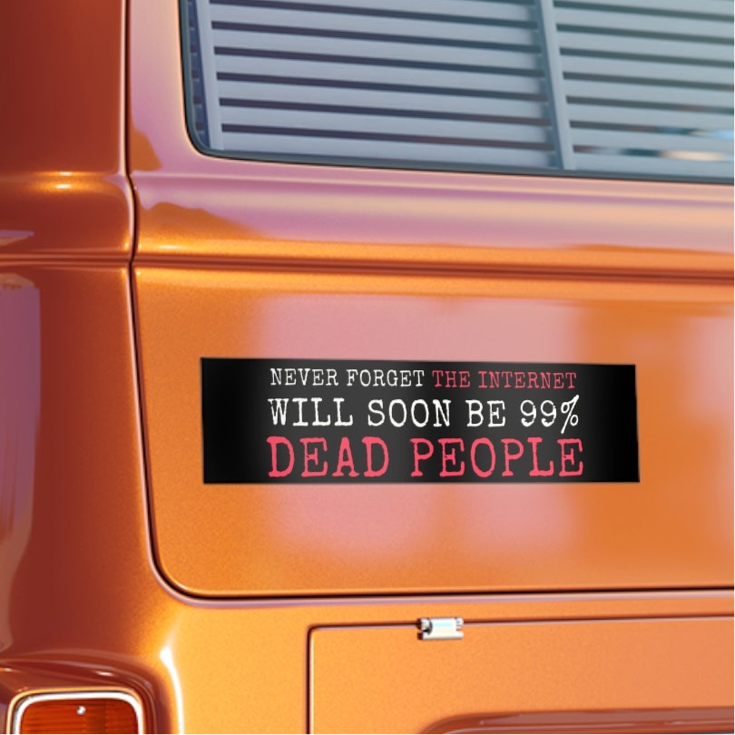 Never Forget The Internet Will Soon Be 99% Dead People Bumper Sticker