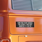 Saw You From Across The Street And Just Wanted To Say Hi Bumper Sticker