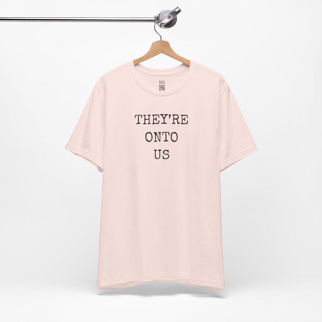 They’re Onto Us T-Shirt