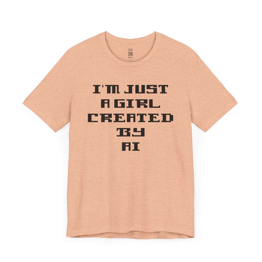 I’m Just A Girl Created By AI T-Shirt