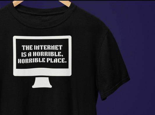 The Internet Is A Horrible Place T-Shirt